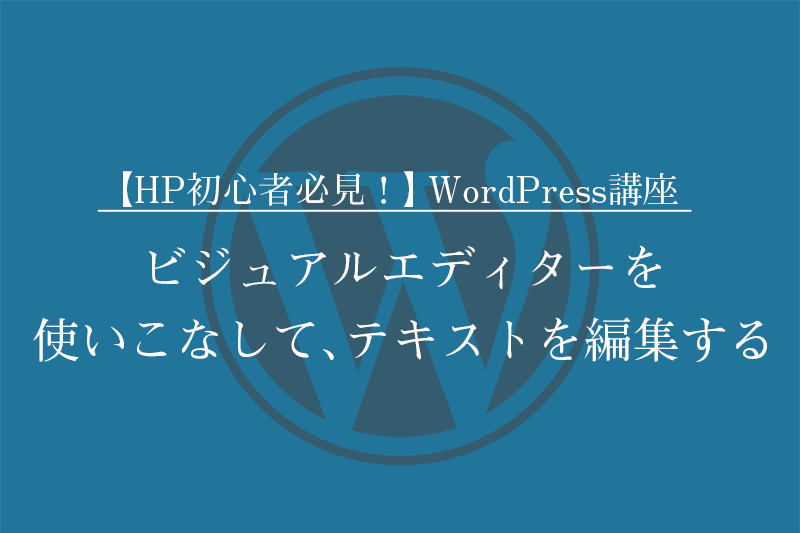 【HP初心者必見！】WordPressの使い方講座 「ビジュアルエディターを使いこなして、テキストを編集する」